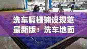 洗车隔栅铺设规范最新版:洗车地面铺格栅后怎么固定