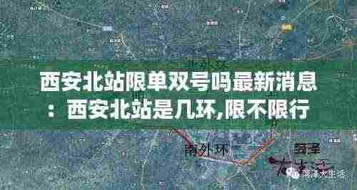 西安北站限单双号吗最新消息：西安北站是几环,限不限行 