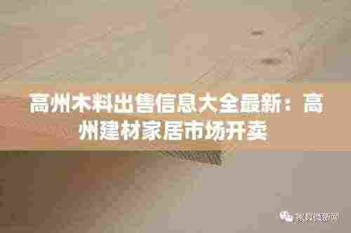 高州木料出售信息大全最新：高州建材家居市场开卖 