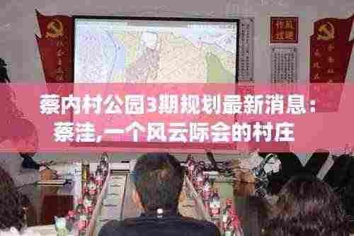 蔡内村公园3期规划最新消息:蔡洼,一个风云际会的村庄