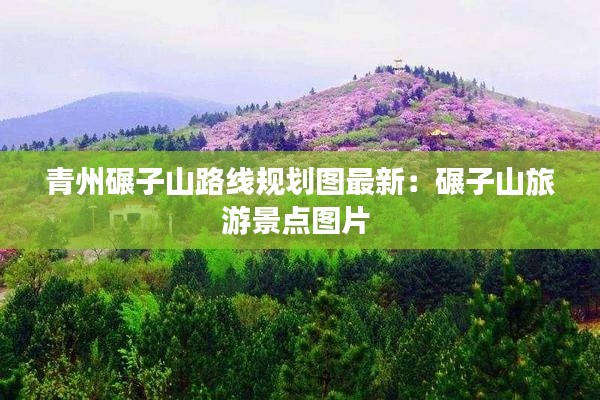 青州碾子山路线规划图最新:碾子山旅游景点图片
