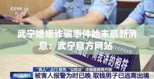 武宁婚姻诈骗事件始末最新消息:武宁官方网站
