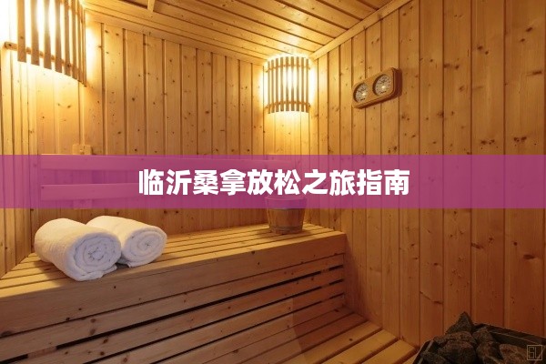 临沂桑拿放松之旅指南