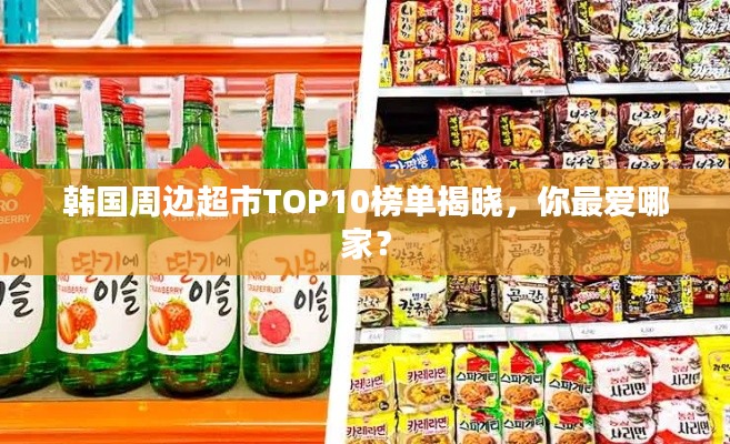 韩国周边超市TOP10榜单揭晓,你最爱哪家?