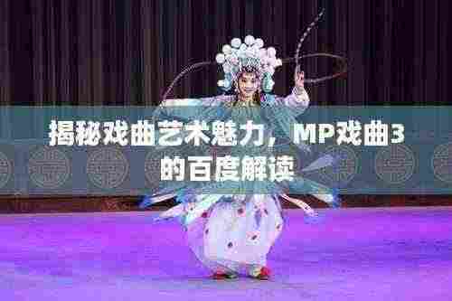 揭秘戏曲艺术魅力,MP戏曲3的百度解读