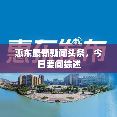 惠东最新新闻头条,今日要闻综述