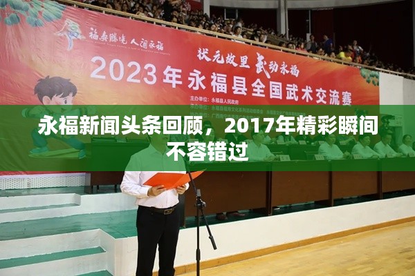 永福新闻头条回顾,2017年精彩瞬间不容错过