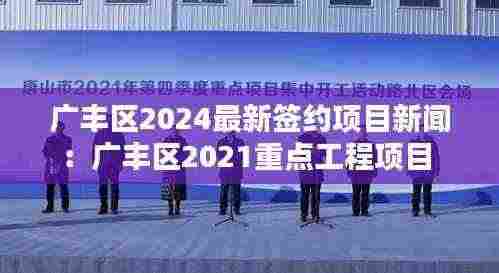 广丰区2024最新签约项目新闻:广丰区2021重点工程项目