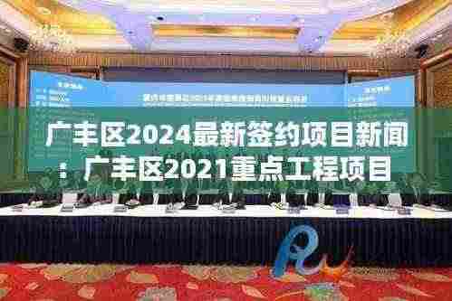 广丰区2024最新签约项目新闻:广丰区2021重点工程项目