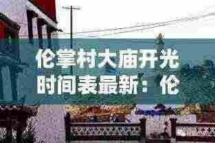 伦掌村大庙开光时间表最新:伦掌山海农庄门票价格