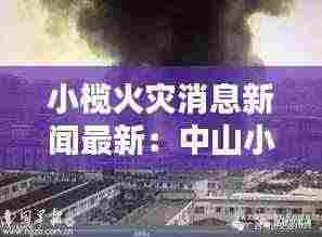 小榄火灾消息新闻最新:中山小榄火灾新闻