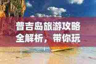 普吉岛旅游攻略全解析,带你玩转知乎热门景点!