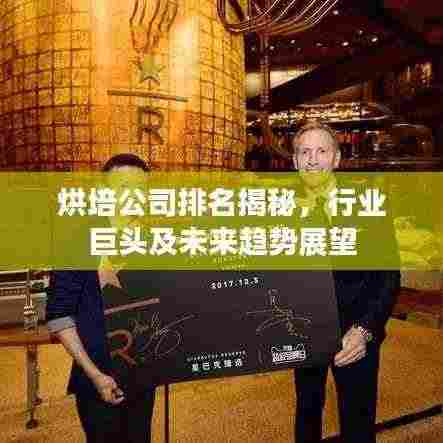 烘培公司排名揭秘,行业巨头及未来趋势展望