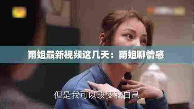 雨姐最新视频这几天:雨姐聊情感