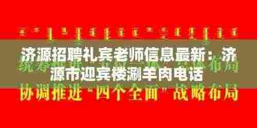 济源招聘礼宾老师信息最新：济源市迎宾楼涮羊肉电话 
