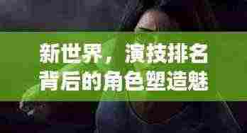 新世界，演技排名背后的角色塑造魅力