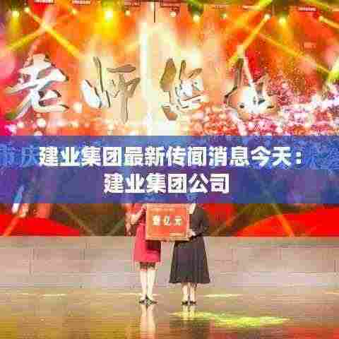 建业集团最新传闻消息今天:建业集团公司