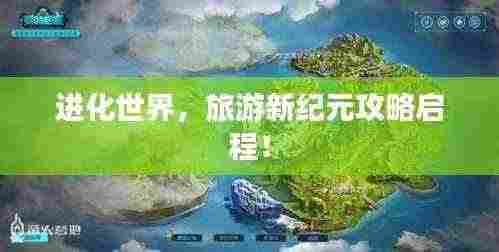 进化世界,旅游新纪元攻略启程!