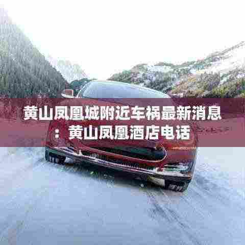 黄山凤凰城附近车祸最新消息:黄山凤凰酒店电话