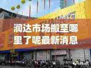 润达市场搬至哪里了呢最新消息:润达商贸城