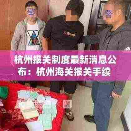 杭州报关制度最新消息公布:杭州海关报关手续