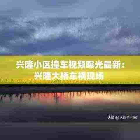 兴隆小区撞车视频曝光最新:兴隆大桥车祸现场