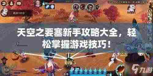 天空之要塞新手攻略大全,轻松掌握游戏技巧!