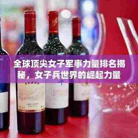 全球顶尖女子军事力量排名揭秘,女子兵世界的崛起力量