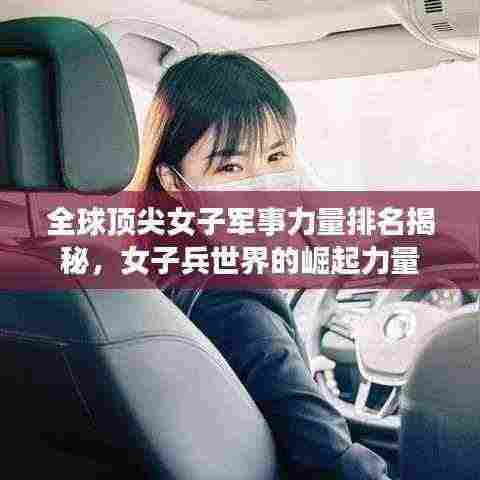 全球顶尖女子军事力量排名揭秘,女子兵世界的崛起力量