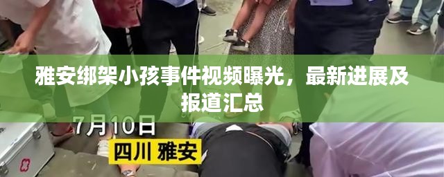 雅安绑架小孩事件视频曝光,最新进展及报道汇总