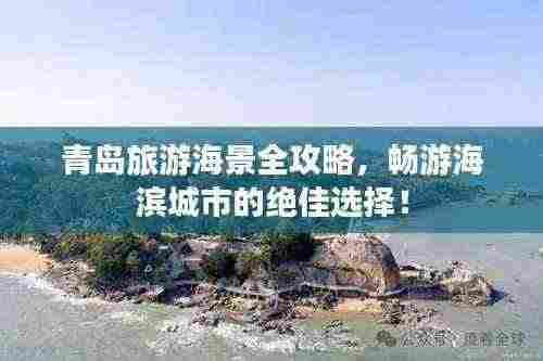 青岛旅游海景全攻略,畅游海滨城市的绝佳选择!