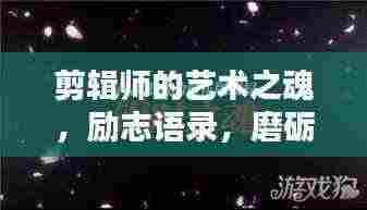 剪辑师的艺术之魂,励志语录,磨砺剪刀下的匠心传世