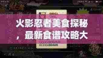 火影忍者美食探秘,最新食谱攻略大揭秘