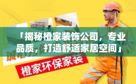 「揭秘橙家装饰公司,专业品质,打造舒适家居空间」