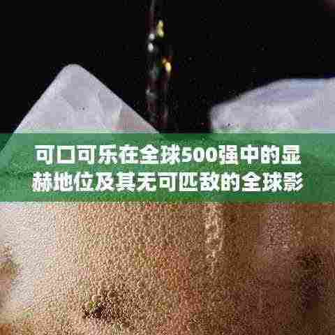 可口可乐在全球500强中的显赫地位及其无可匹敌的全球影响力