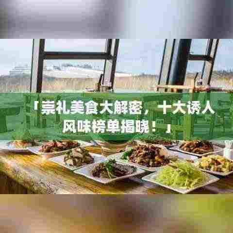 「崇礼美食大解密,十大诱人风味榜单揭晓!」