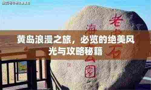 黄岛浪漫之旅,必览的绝美风光与攻略秘籍
