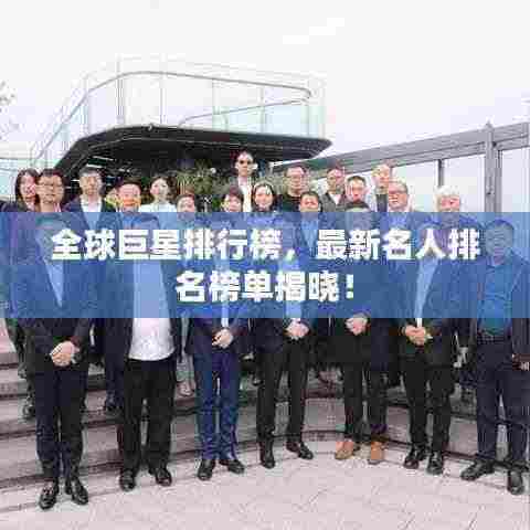 全球巨星排行榜,最新名人排名榜单揭晓!