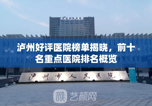 泸州好评医院榜单揭晓，前十名重点医院排名概览