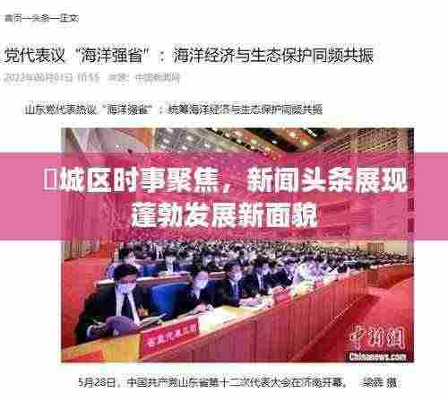 浥城区时事聚焦,新闻头条展现蓬勃发展新面貌