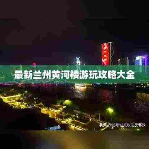 最新兰州黄河楼游玩攻略大全