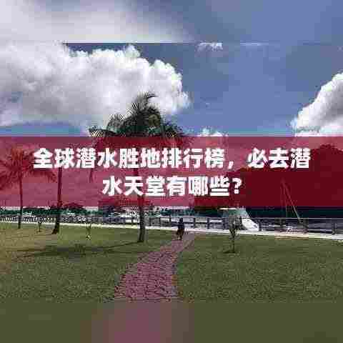 全球潜水胜地排行榜,必去潜水天堂有哪些?