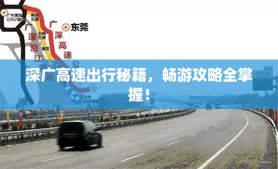 深广高速出行秘籍,畅游攻略全掌握!