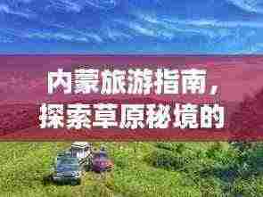 内蒙旅游指南，探索草原秘境的绝佳攻略