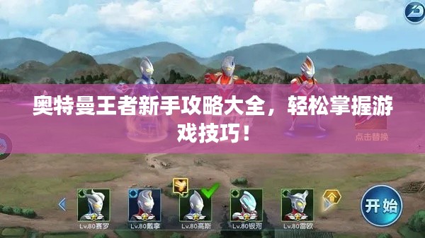 奥特曼王者新手攻略大全,轻松掌握游戏技巧!