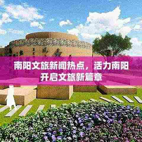 南阳文旅新闻热点，活力南阳开启文旅新篇章