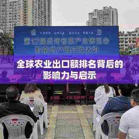 全球农业出口额排名背后的影响力与启示