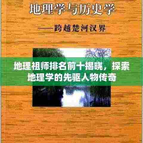 地理祖师排名前十揭晓，探索地理学的先驱人物传奇