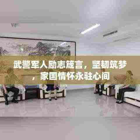 武警军人励志箴言,坚韧筑梦,家国情怀永驻心间