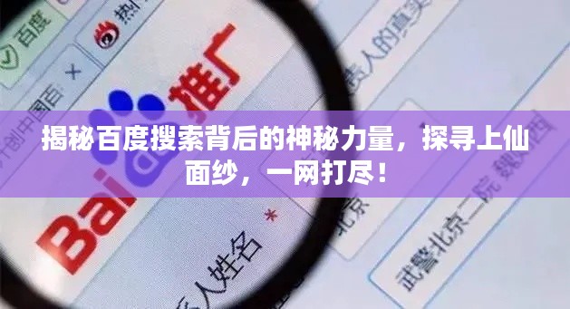 揭秘百度搜索背后的神秘力量,探寻上仙面纱,一网打尽!